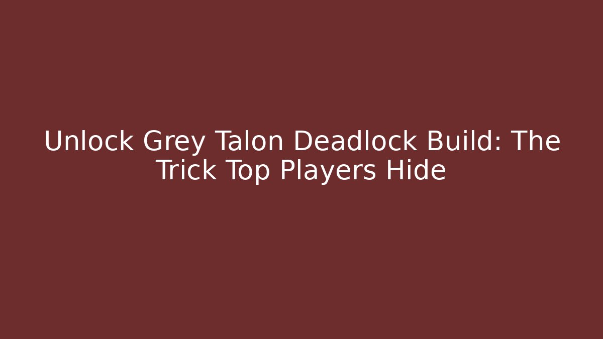 Unlock Grey Talon Deadlock Build: The Trick Top Players Hide - The Family Holidays