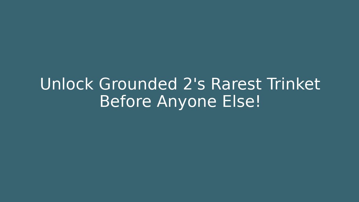 Unlock Grounded 2’s Rarest Trinket Before Anyone Else!