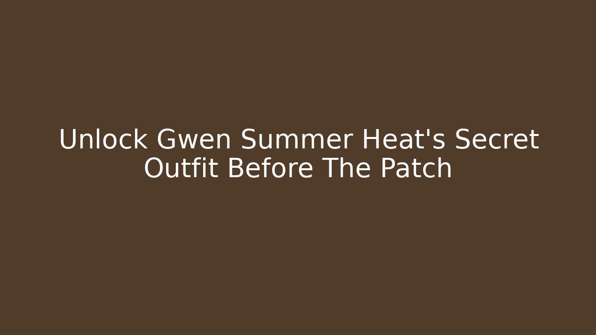 Unlock Gwen Summer Heat's Secret Outfit Before The Patch