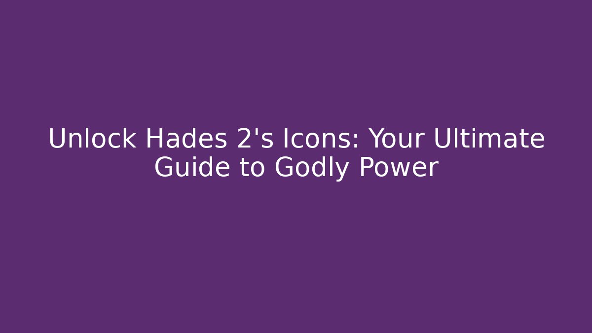 Unlock Hades 2's Icons: Your Ultimate Guide to Godly Power