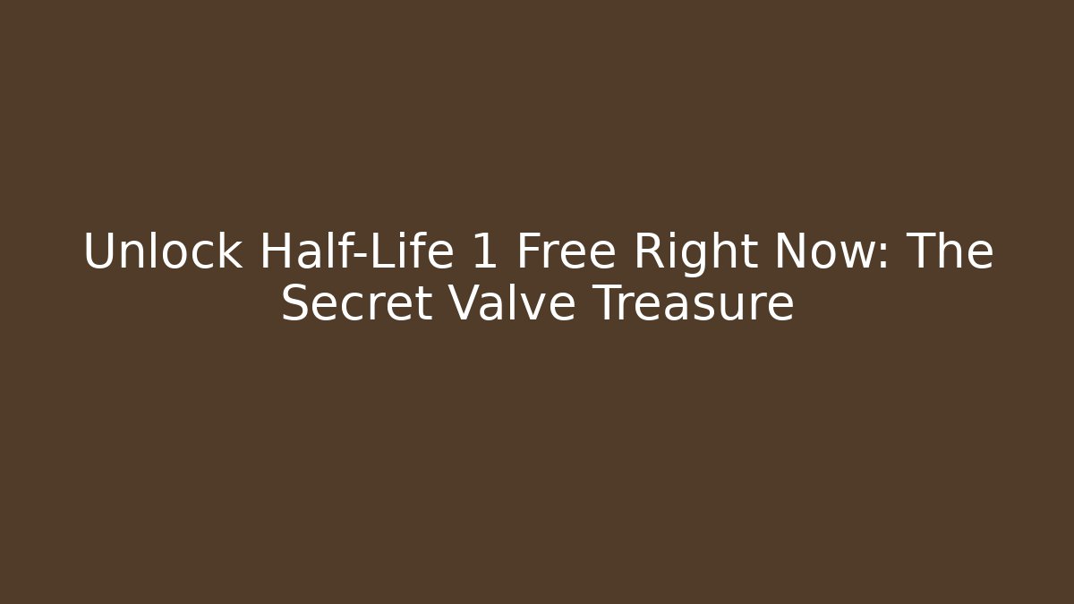 Unlock Half-Life 1 Free Right Now: The Secret Valve Treasure