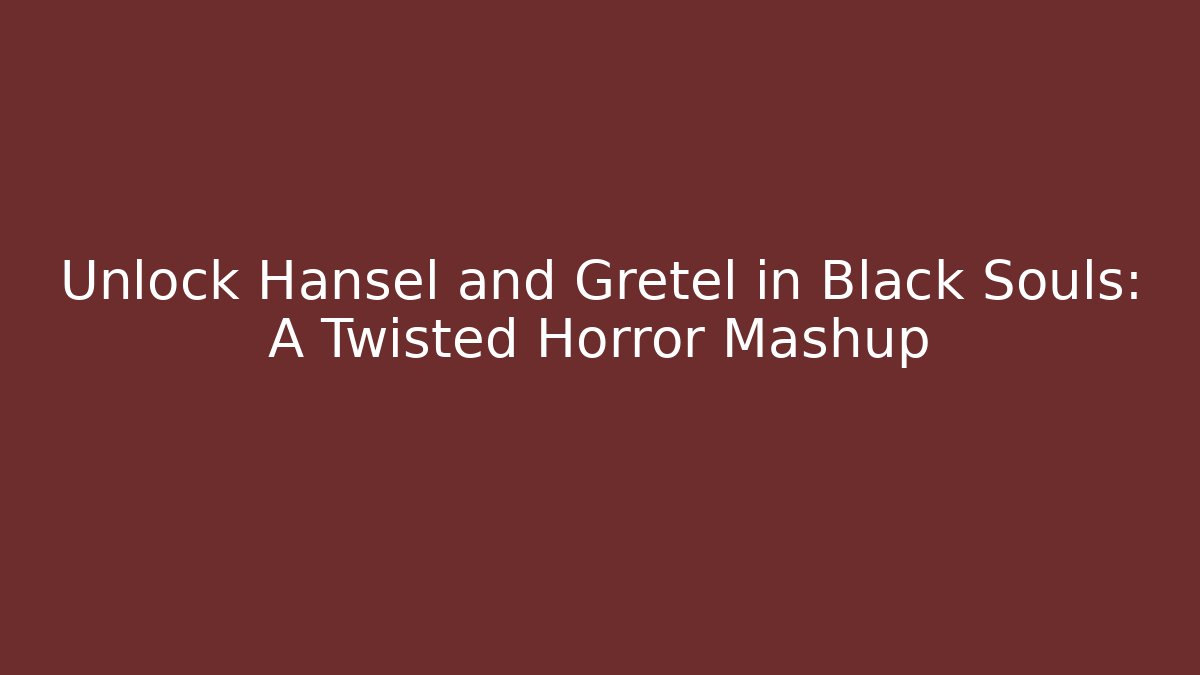Unlock Hansel and Gretel in Black Souls: A Twisted Horror Mashup