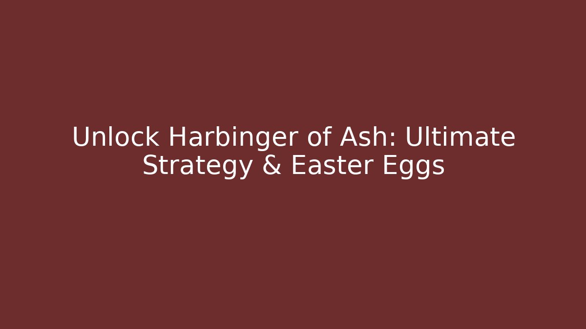 Unlock Harbinger of Ash: Ultimate Strategy & Easter Eggs