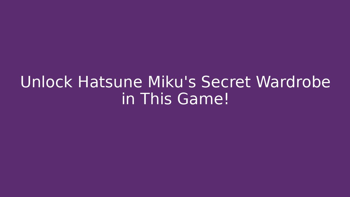 Unlock Hatsune Miku's Secret Wardrobe in This Game!