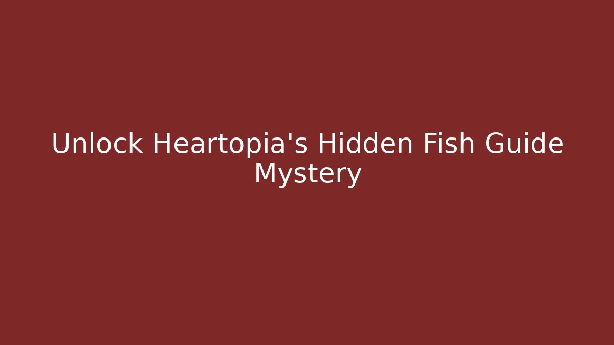 Unlock Heartopia's Hidden Fish Guide Mystery