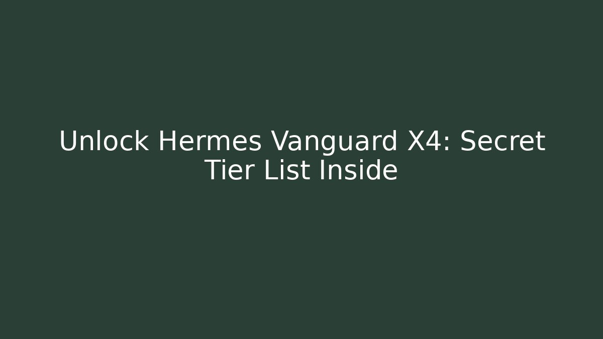 Unlock Hermes Vanguard X4: Secret Tier List Inside