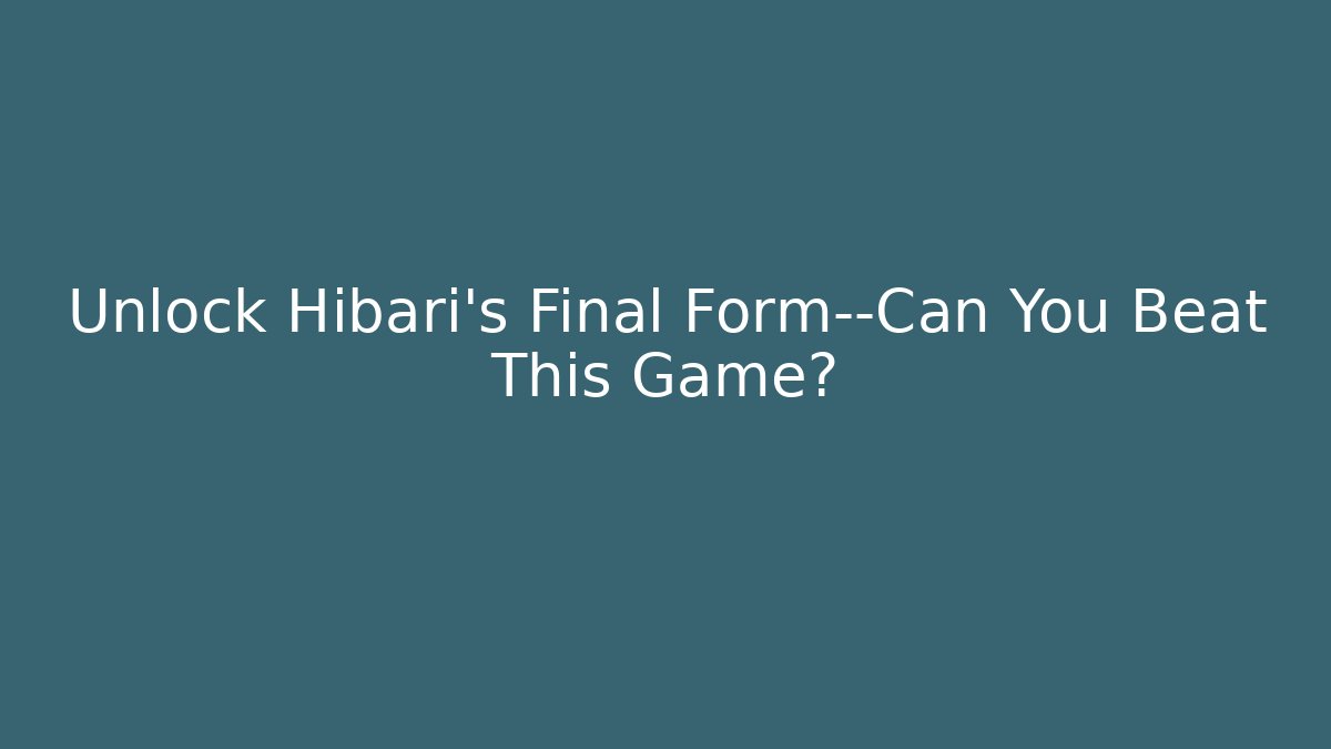 Unlock Hibari's Final Form—Can You Beat This Game?