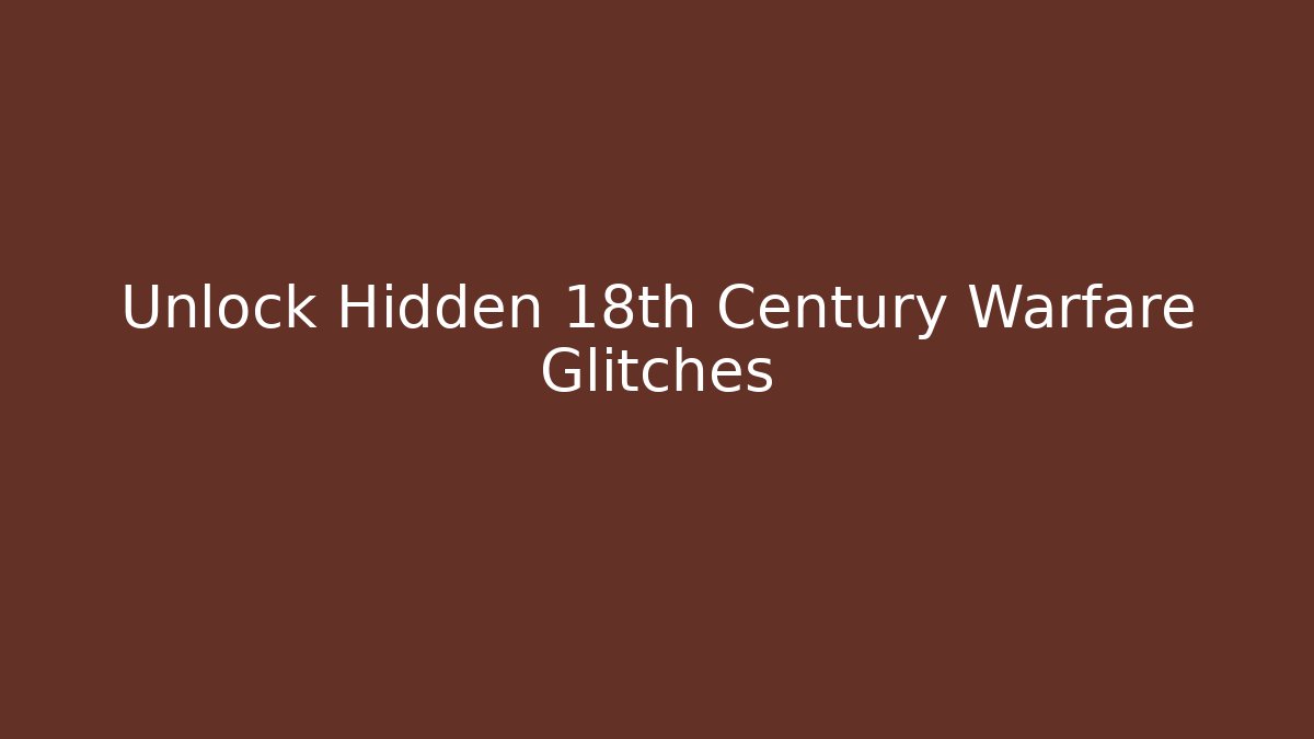 Unlock Hidden 18th Century Warfare Glitches - The Family Holidays