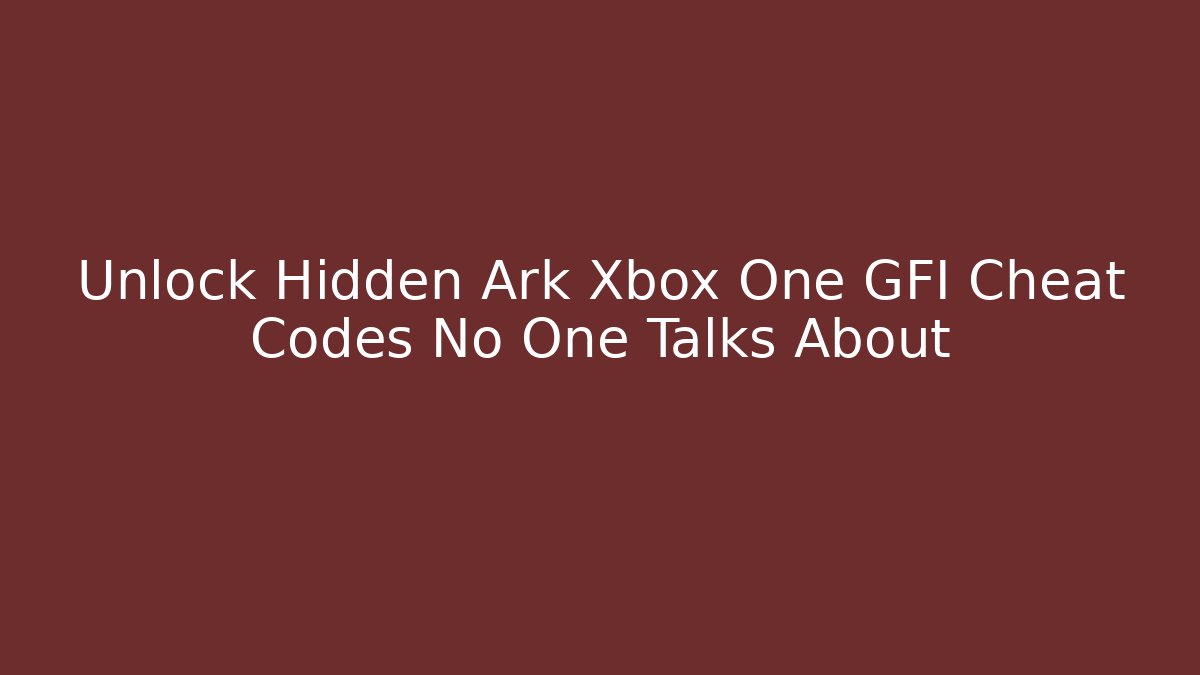 Unlock Hidden Ark Xbox One GFI Cheat Codes No One Talks About