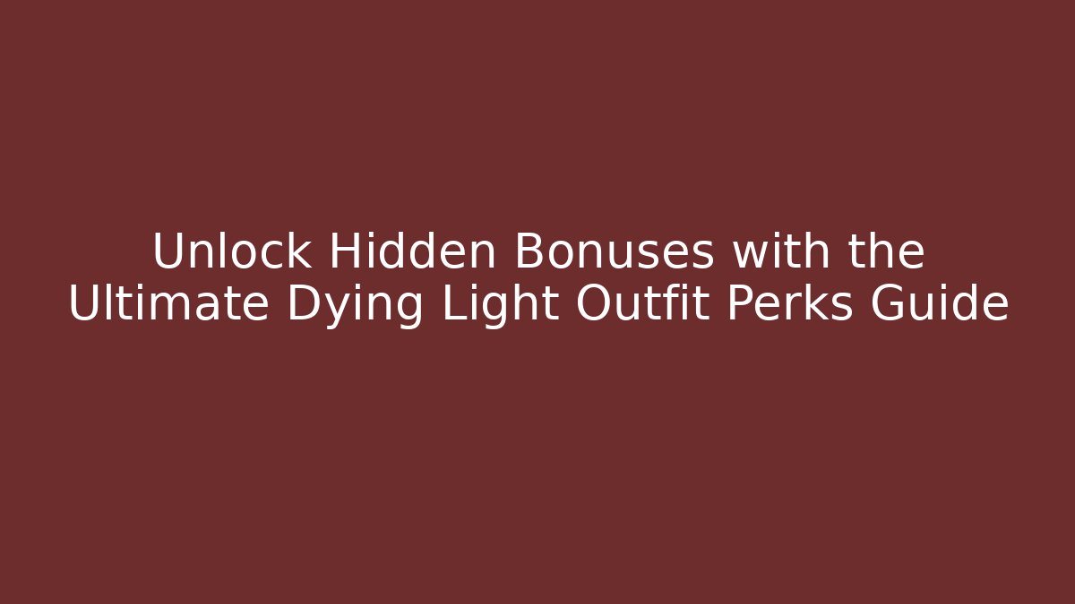 Unlock Hidden Bonuses with the Ultimate Dying Light Outfit Perks Guide