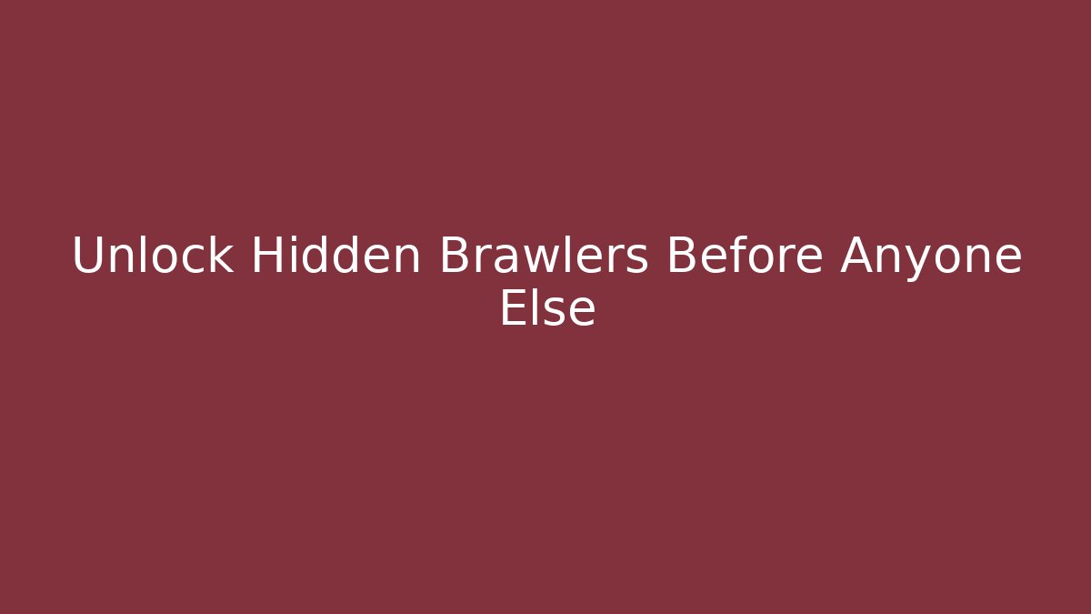 Unlock Hidden Brawlers Before Anyone Else
