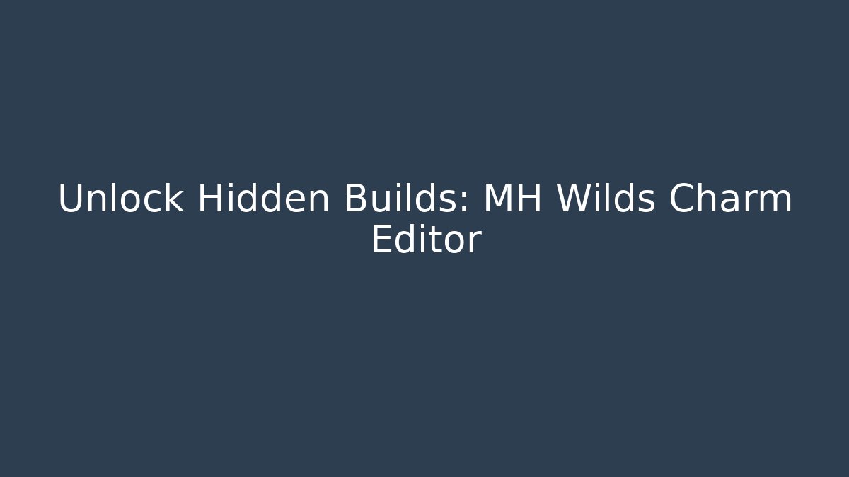 Unlock Hidden Builds: MH Wilds Charm Editor