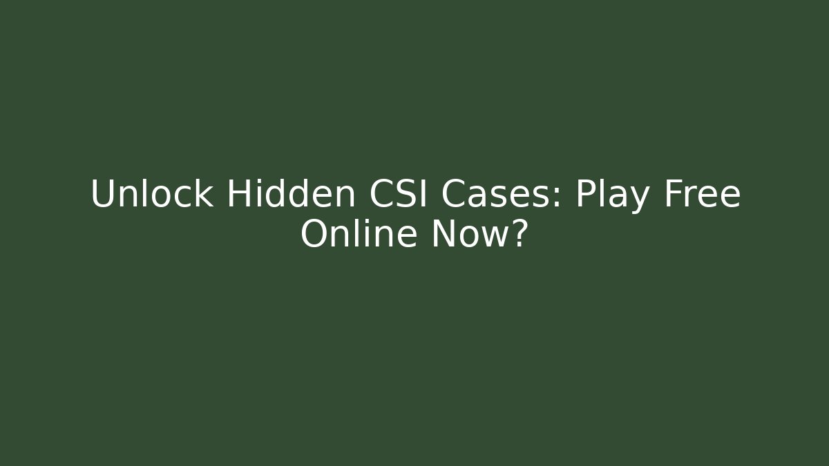 Unlock Hidden CSI Cases: Play Free Online Now?