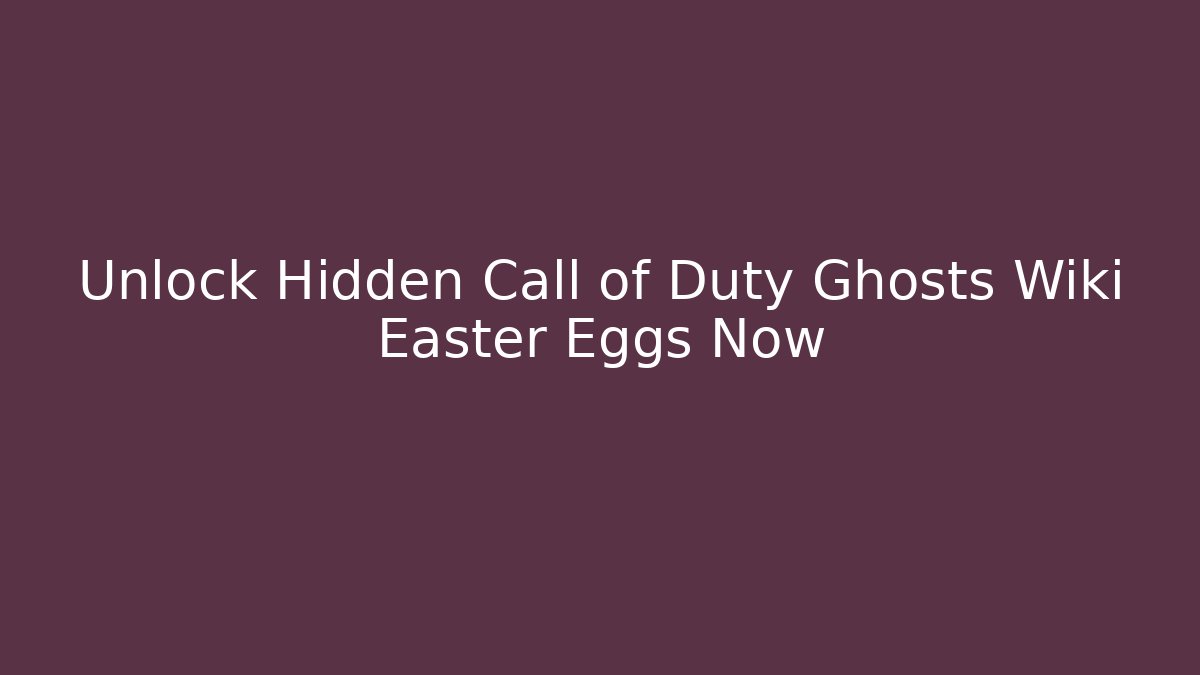Unlock Hidden Call of Duty Ghosts Wiki Easter Eggs Now
