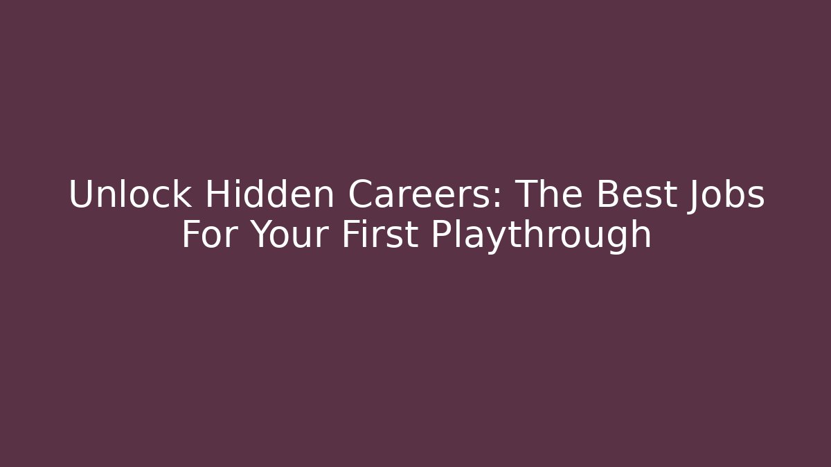 Unlock Hidden Careers: The Best Jobs For Your First Playthrough - The Family Holidays