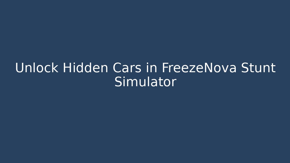 Unlock Hidden Cars in FreezeNova Stunt Simulator