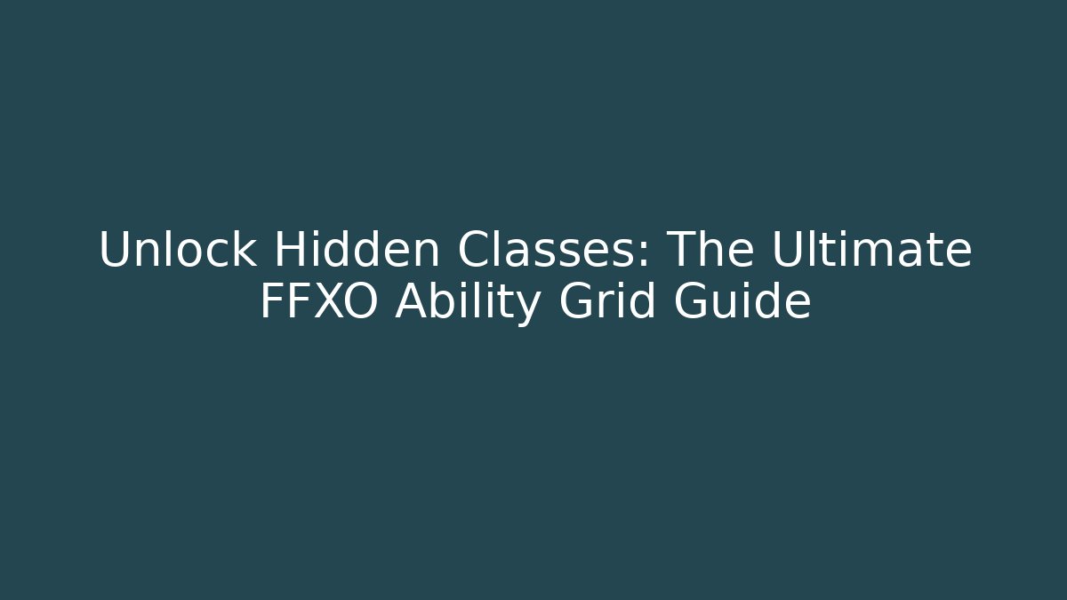 Unlock Hidden Classes: The Ultimate FFXO Ability Grid Guide