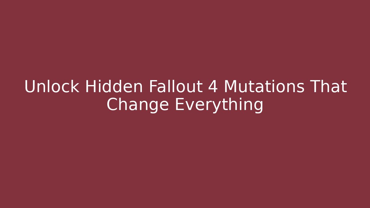 Unlock Hidden Fallout 4 Mutations That Change Everything