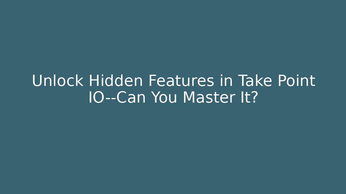 Unlock Hidden Features in Take Point IO—Can You Master It?
