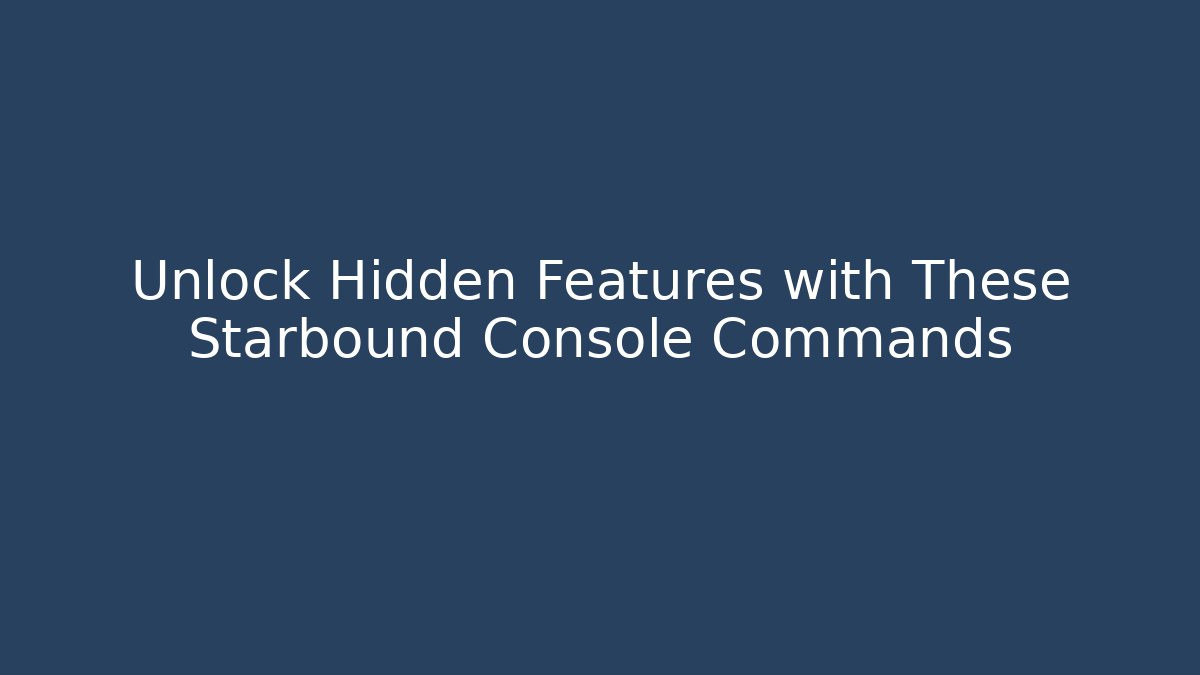 Unlock Hidden Features with These Starbound Console Commands
