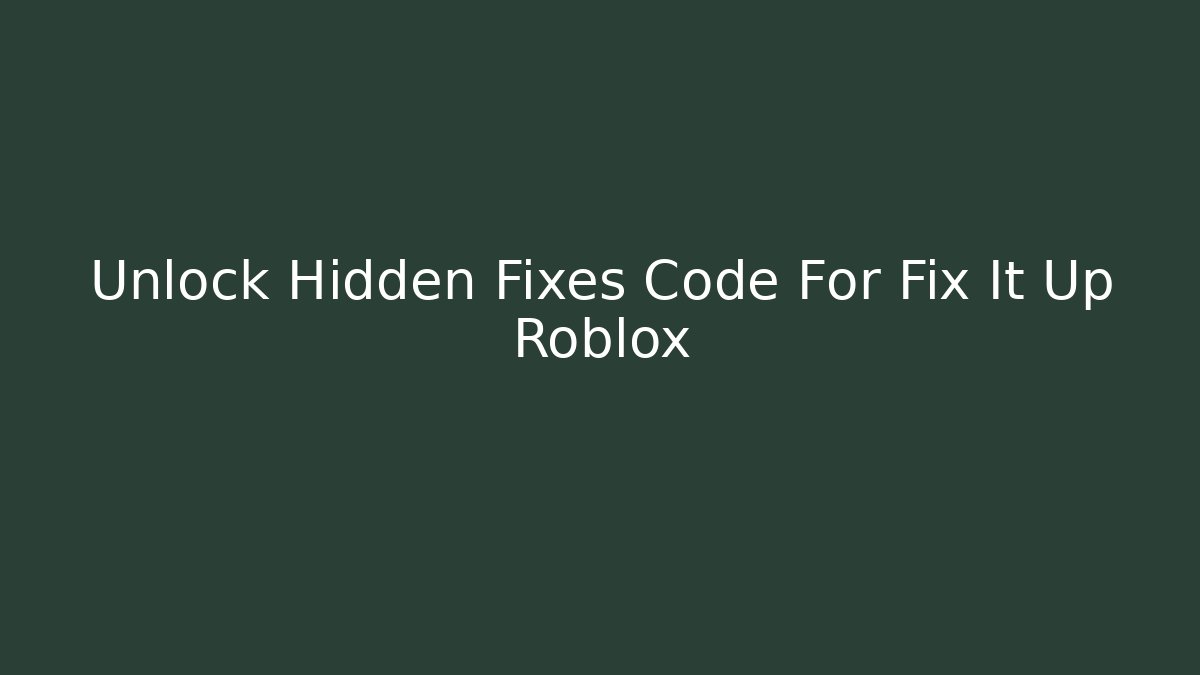 Unlock Hidden Fixes Code For Fix It Up Roblox
