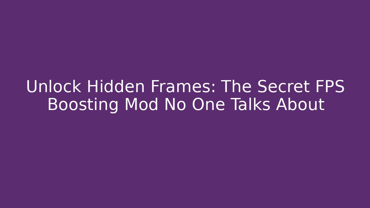 Unlock Hidden Frames: The Secret FPS Boosting Mod No One Talks About
