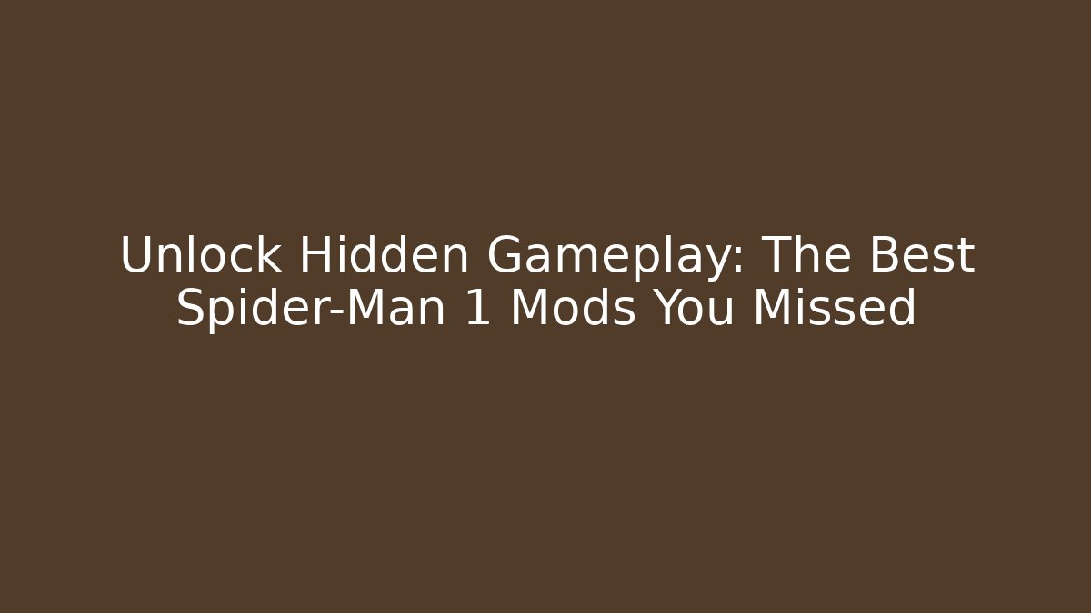 Unlock Hidden Gameplay: The Best Spider-Man 1 Mods You Missed