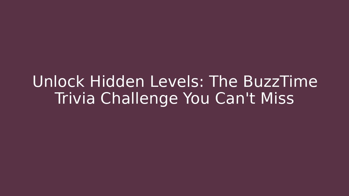 Unlock Hidden Levels: The BuzzTime Trivia Challenge You Can't Miss