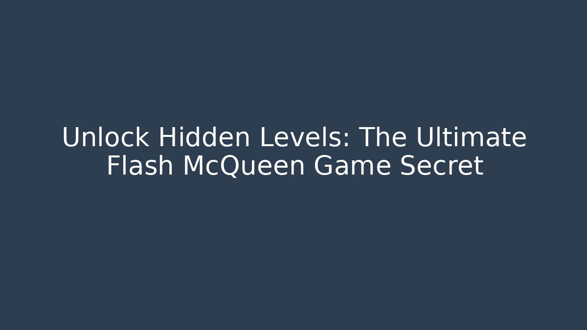 Unlock Hidden Levels: The Ultimate Flash McQueen Game Secret