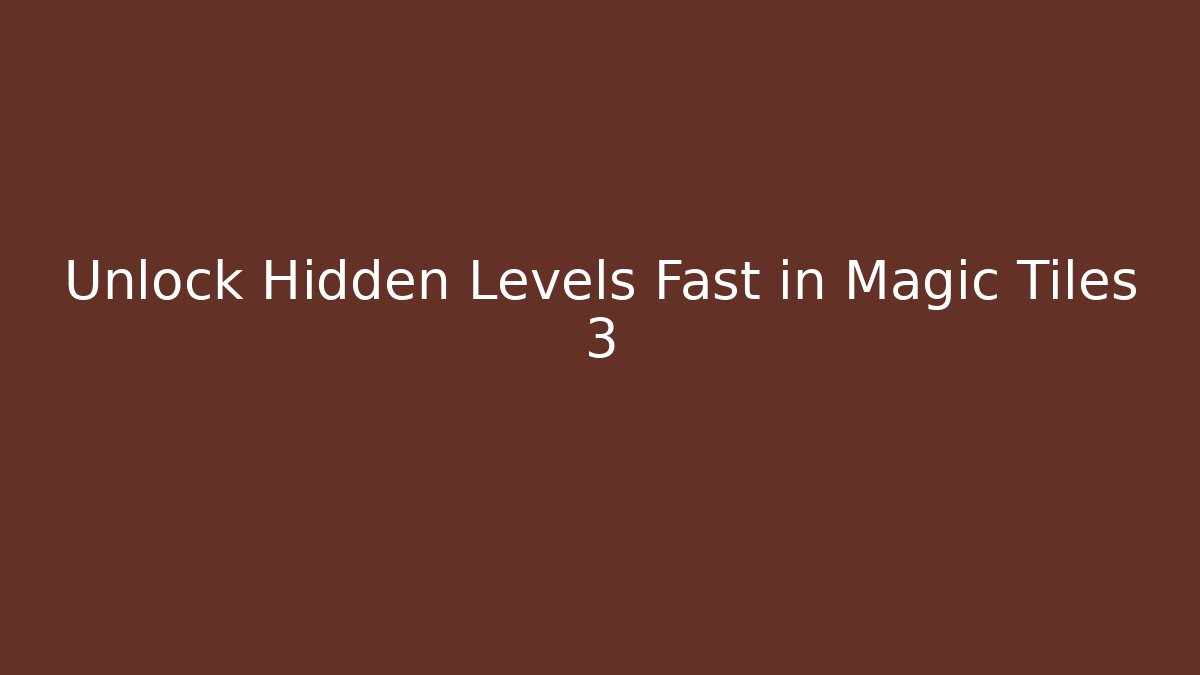 Unlock Hidden Levels Fast in Magic Tiles 3