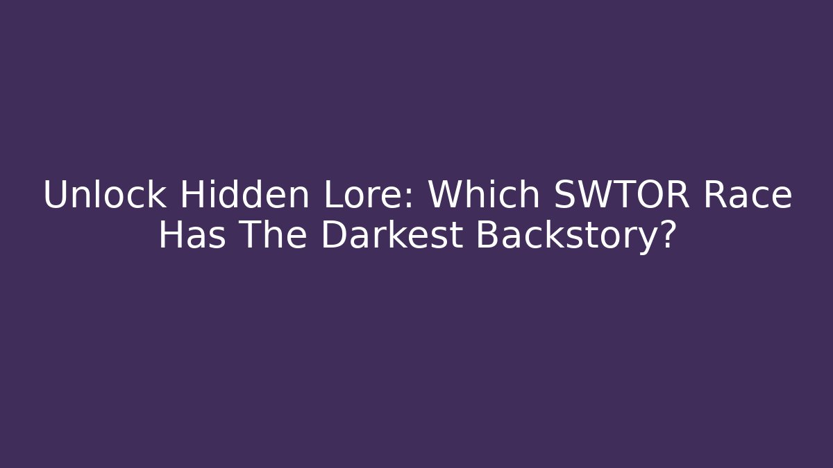 Unlock Hidden Lore: Which SWTOR Race Has The Darkest Backstory?