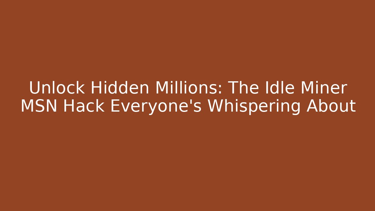 Unlock Hidden Millions: The Idle Miner MSN Hack Everyone’s Whispering About