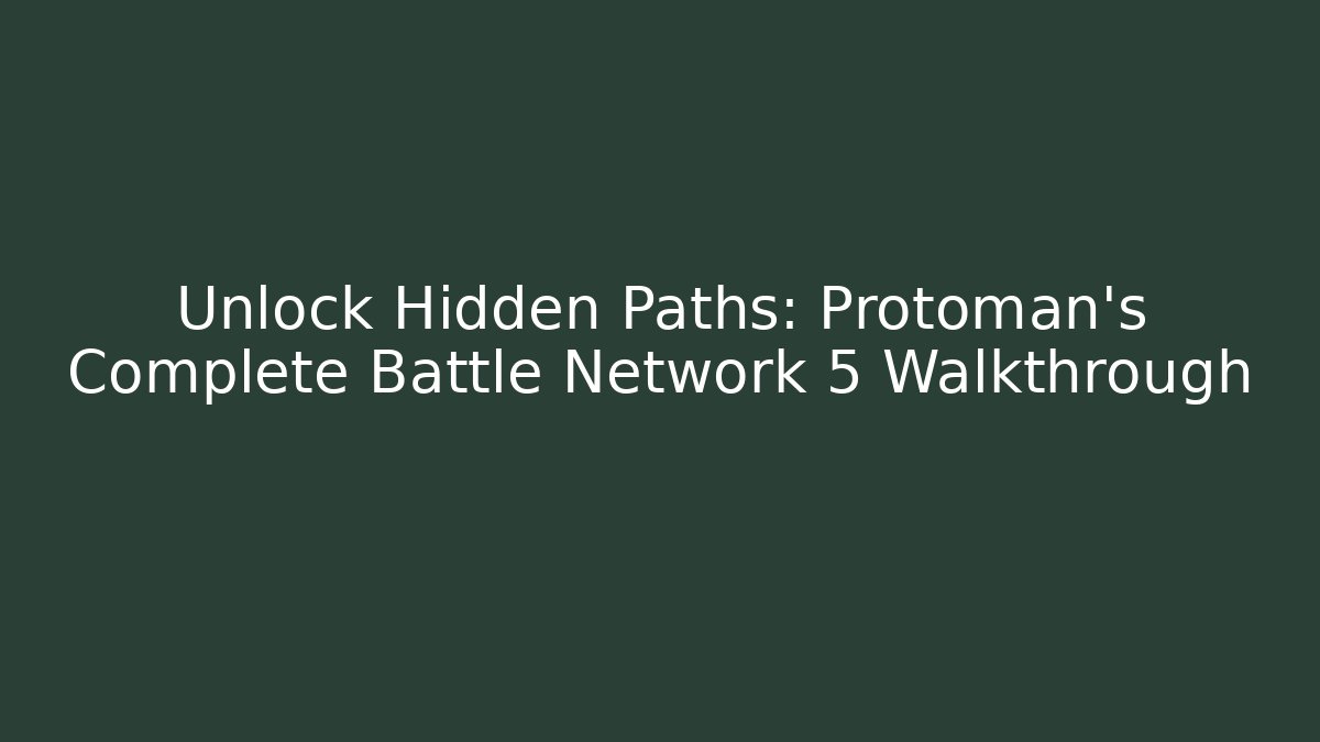 Unlock Hidden Paths: Protoman's Complete Battle Network 5 Walkthrough - The Family Holidays
