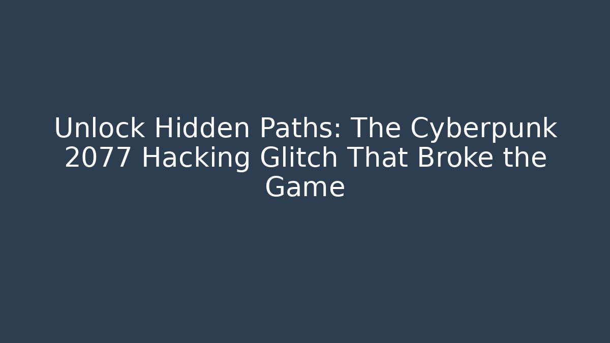 Unlock Hidden Paths: The Cyberpunk 2077 Hacking Glitch That Broke the Game