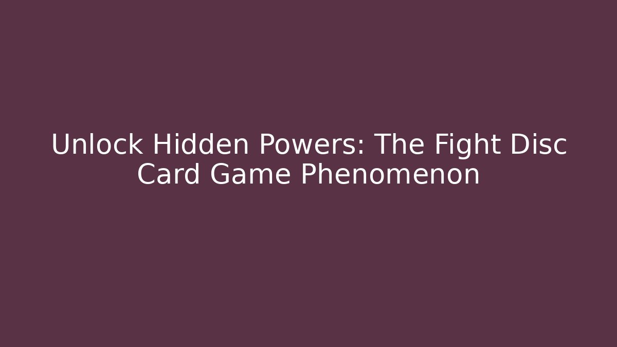 Unlock Hidden Powers: The Fight Disc Card Game Phenomenon