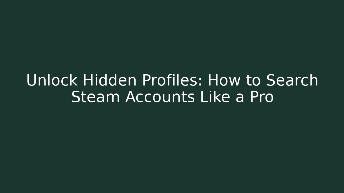 Unlock Hidden Profiles: How to Search Steam Accounts Like a Pro