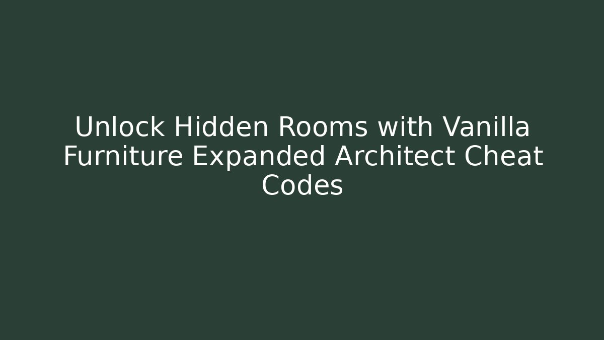 Unlock Hidden Rooms with Vanilla Furniture Expanded Architect Cheat Codes - The Family Holidays