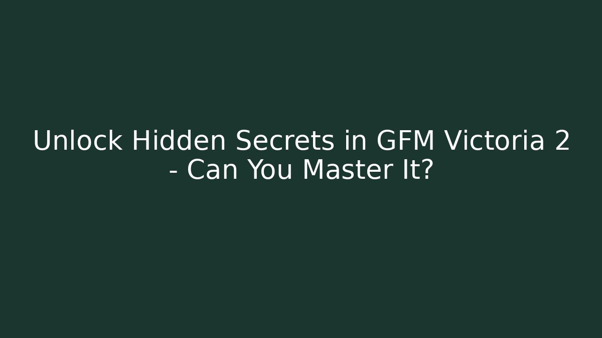 Unlock Hidden Secrets in GFM Victoria 2 – Can You Master It?