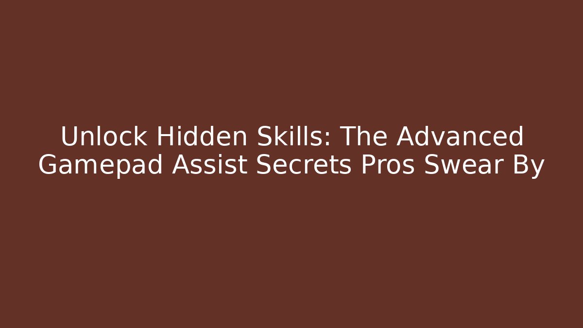 Unlock Hidden Skills: The Advanced Gamepad Assist Secrets Pros Swear By