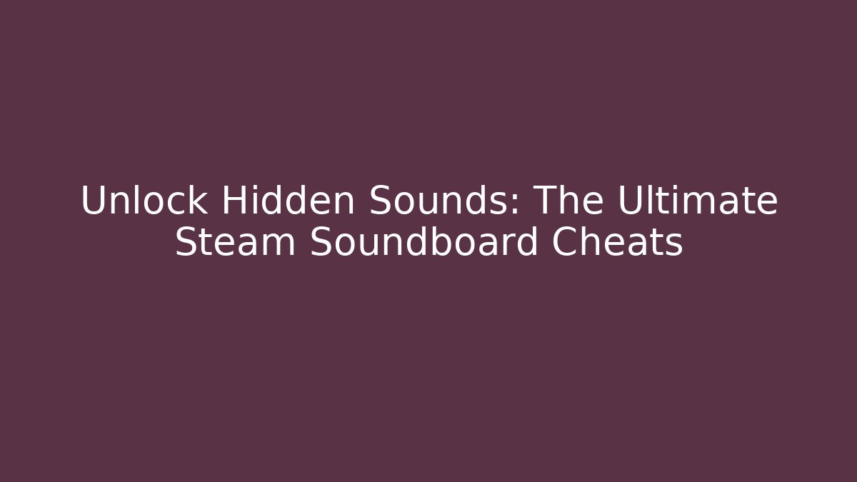 Unlock Hidden Sounds: The Ultimate Steam Soundboard Cheats