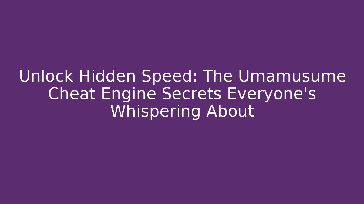 Unlock Hidden Speed: The Umamusume Cheat Engine Secrets Everyone’s Whispering About