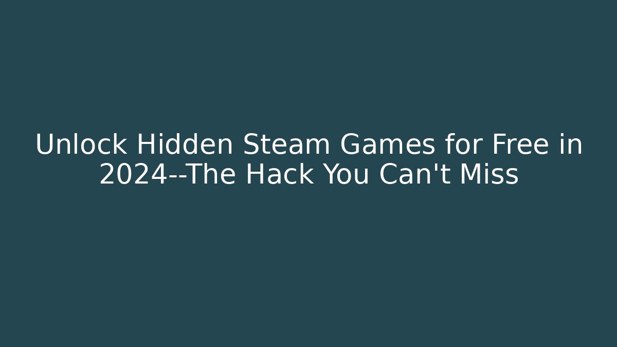 Unlock Hidden Steam Games for Free in 2024—The Hack You Can’t Miss