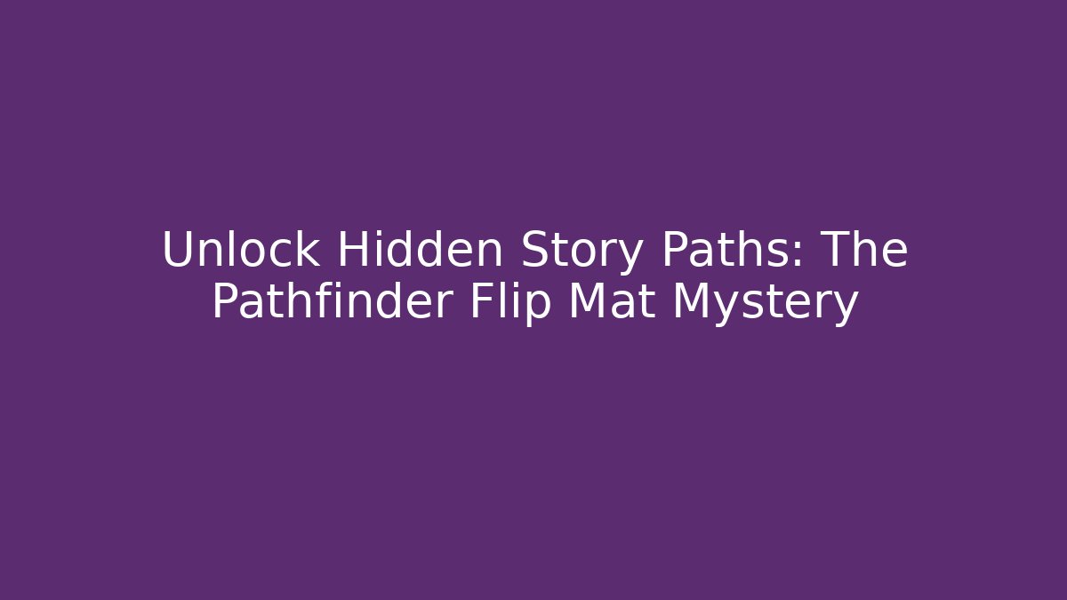 Unlock Hidden Story Paths: The Pathfinder Flip Mat Mystery