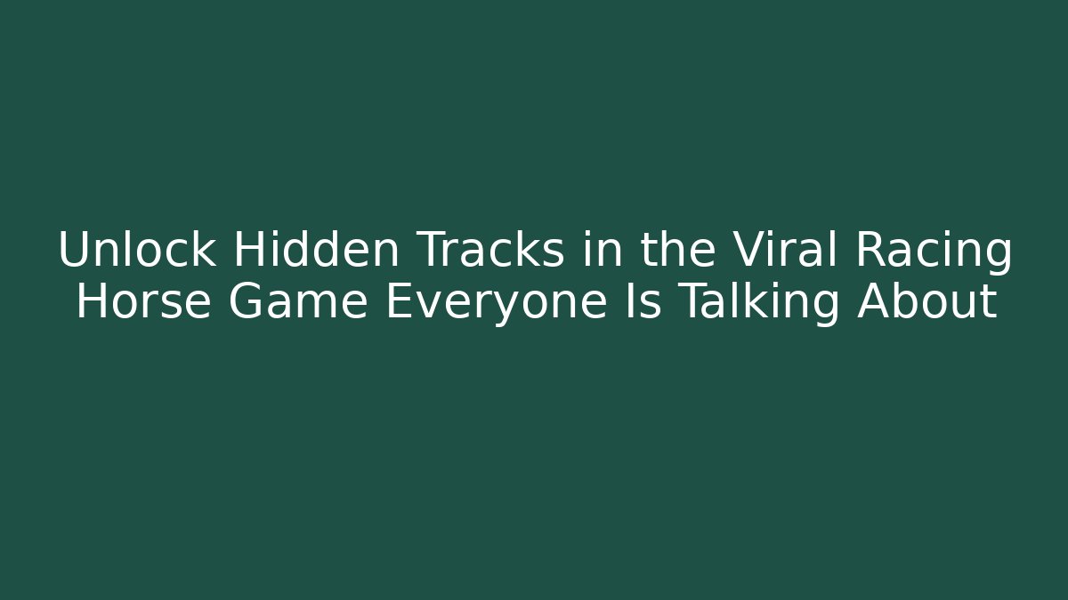 Unlock Hidden Tracks in the Viral Racing Horse Game Everyone Is Talking About