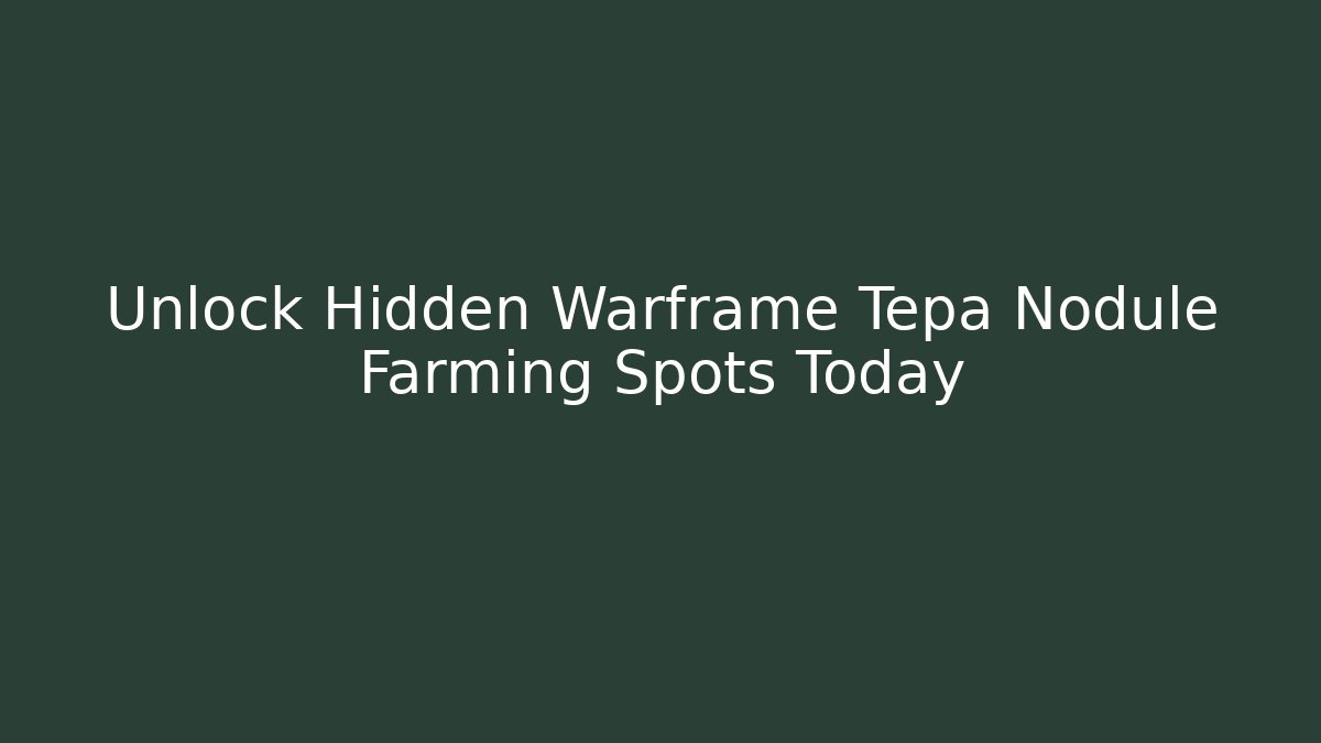Unlock Hidden Warframe Tepa Nodule Farming Spots Today