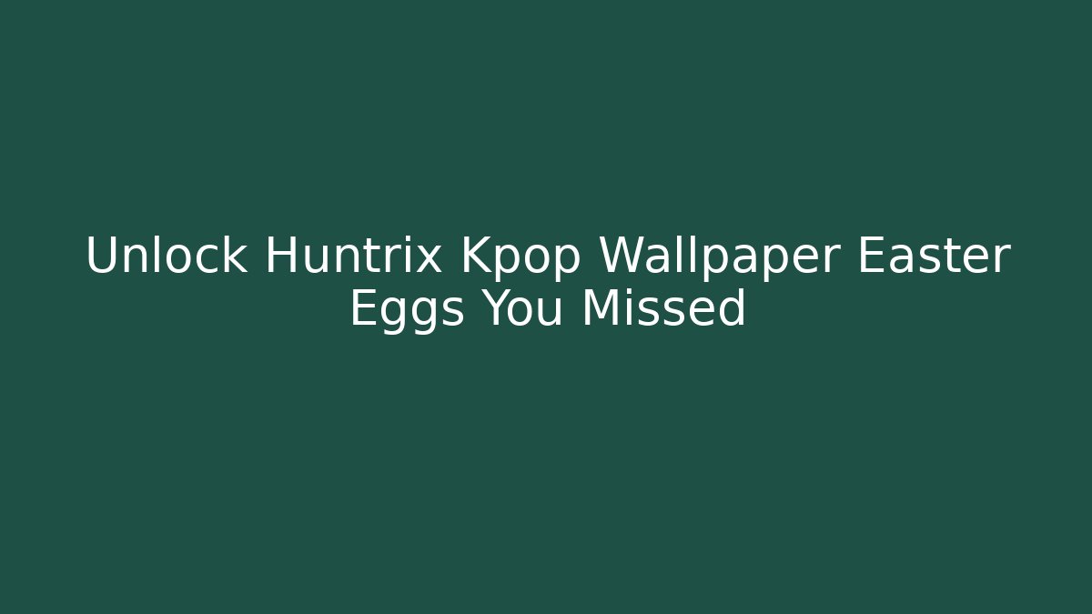 Unlock Huntrix Kpop Wallpaper Easter Eggs You Missed