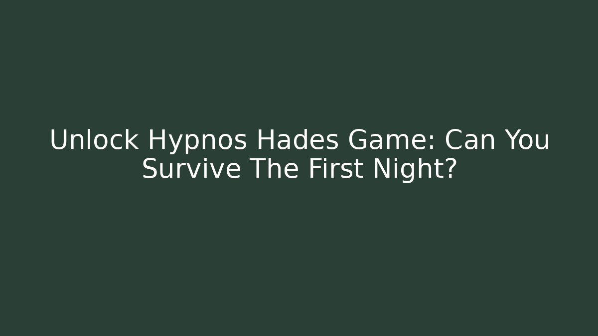 Unlock Hypnos Hades Game: Can You Survive The First Night?