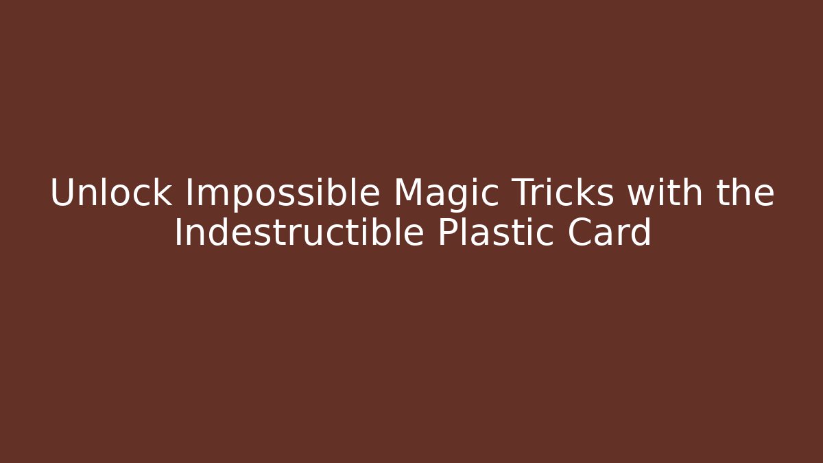 Unlock Impossible Magic Tricks with the Indestructible Plastic Card