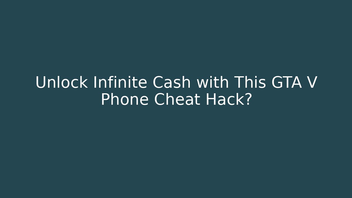 Unlock Infinite Cash with This GTA V Phone Cheat Hack?