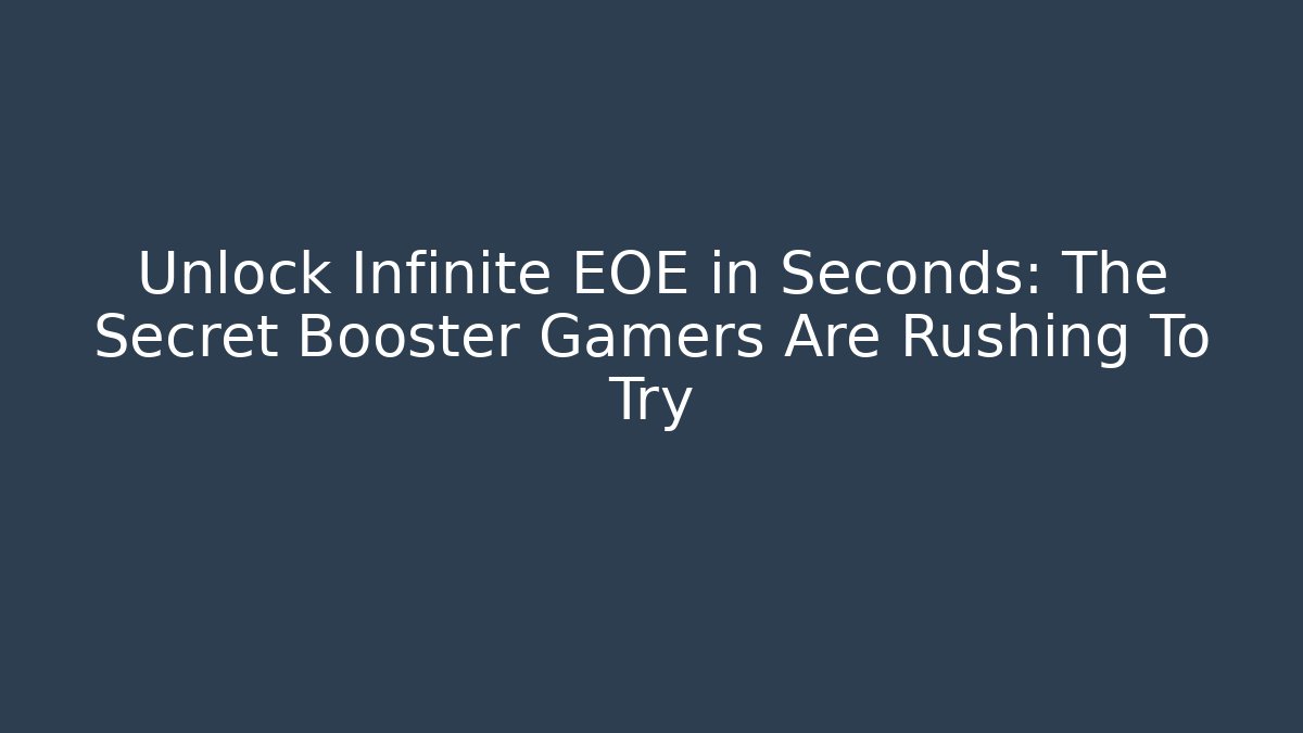 Unlock Infinite EOE in Seconds: The Secret Booster Gamers Are Rushing To Try